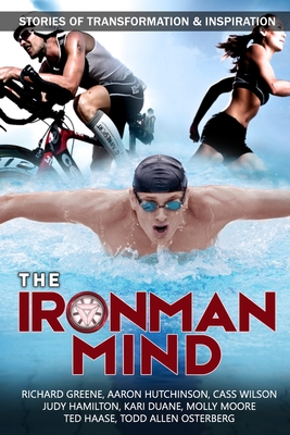 The IronMan Mind: Stories of Transformation & Inspiration - Hutchinson, Aaron, and Wilson, Cass, and Hamilton, Judy