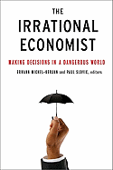 The Irrational Economist: Making Decisions in a Dangerous World