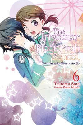 The Irregular at Magic High School, Vol. 6 (Light Novel): Yokohama Disturbance Arc, Part I - Sato, Tsutomu, and Ishida, Kana