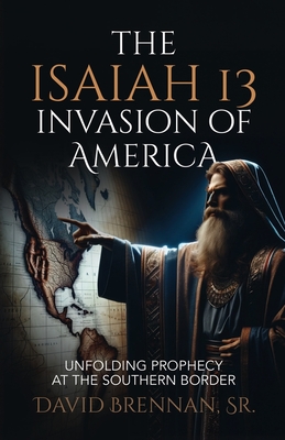 The Isaiah 13 Invasion of America - Brennan, David J