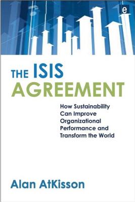 The ISIS Agreement: How Sustainability Can Improve Organizational Performance and Transform the World - Atkisson, Alan