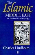 The Islamic Middle East: An Historical Anthropology - Lindholm, Charles