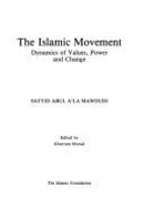 The Islamic Movement: Dynamics of Values, Power and Change - Mawdudi, Sayyid Abul A'la