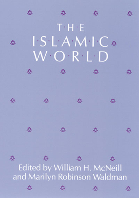 The Islamic World - McNeill, William H (Editor), and Waldman, Marilyn Robinson (Editor)
