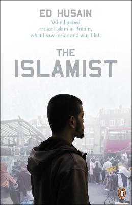 The Islamist: Why I Joined Radical Islam in Britain, What I Saw Inside and Why I Left - Husain, Ed