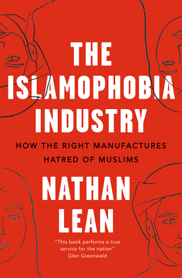 The Islamophobia Industry: How the Right Manufactures Hatred of Muslims - Lean, Nathan