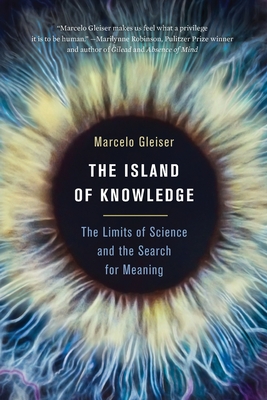 The Island of Knowledge: The Limits of Science and the Search for Meaning - Gleiser, Marcelo