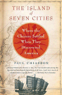 The Island of Seven Cities: The Discovery of a Lost Chinese Settlement in North America - Chiasson, Paul
