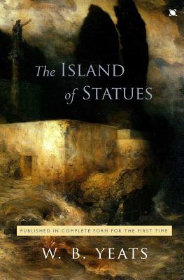 The Island of Statues: An Arcadian Faery Tale in Two Acts - Yeats, W B, and Miller, Keith (Introduction by)