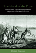 The Island of the Pope: Catholics in the Aegean Archipelago Between Empire and Nation-State, 1770-1830