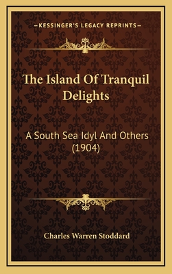 The Island of Tranquil Delights: A South Sea Idyl and Others (1904) - Stoddard, Charles Warren, Professor