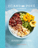 The Island Pok? Cookbook: Recipes Fresh from Hawaiian Shores, from Poke Bowls to Pacific Rim Fusion