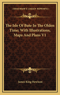 The Isle of Bute in the Olden Time; With Illustrations, Maps and Plans V1