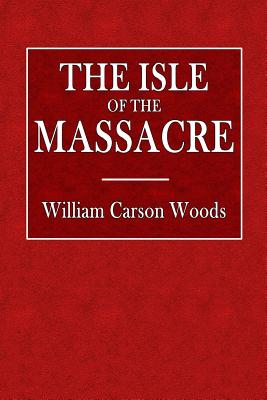 The Isle of the Massacre - Tache, J C, and Woods, William Carson (Translated by)