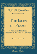 The Isles of Flame: A Romance of the Inner Hebrides in the Days of Columba (Classic Reprint)