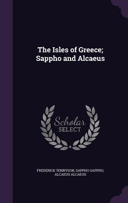 The Isles of Greece; Sappho and Alcaeus - Tennyson, Frederick, and Sappho, Sappho, and Alcaeus, Alcaeus