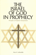 The Israel of God in Prophecy: Principles of Prophetic Interpretation