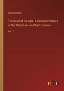 The Israel of the Alps. A Complete History of the Waldenses and their Colonies: Vol. 2