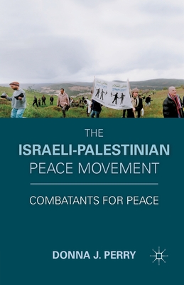 The Israeli-Palestinian Peace Movement: Combatants for Peace - Perry, D