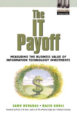 The It Payoff: Measuring the Business Value of Information Technology Investments - Devaraj, Sarv, and Kohli, Rajiv