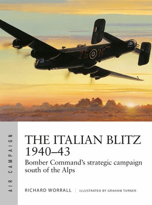 The Italian Blitz 1940-43: Bomber Command's War Against Mussolini's Cities, Docks and Factories - Worrall, Richard