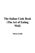 The Italian Cook Book the Art of Eating Well