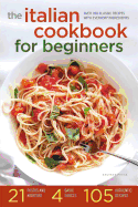 The Italian Cookbook for Beginners: Over 100 Classic Recipes with Everyday Ingredients