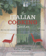 The Italian Cooking Course: More Than 400 Authentic Recipes and Techniques from Every Region of Italy