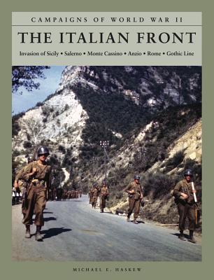 The Italian Front: Invasion of Sicily; Salerno; Monte Cassino; Anzio; Rome; Gothic Line - Haskew, Michael E