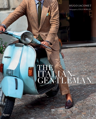 The Italian Gentleman: The Master Tailors of Italian Men's Fashion - Jacomet, Hugo, and Roblin, Lyle (Photographer)