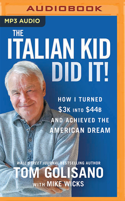 The Italian Kid Did It: How I Turned $3k Into $44b and Achieved the American Dream - Golisano, Tom, and Terry, Mike (Read by), and Wicks, Mike