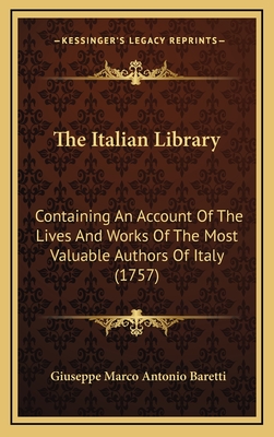 The Italian Library: Containing An Account Of The Lives And Works Of The Most Valuable Authors Of Italy (1757) - Baretti, Giuseppe Marco Antonio