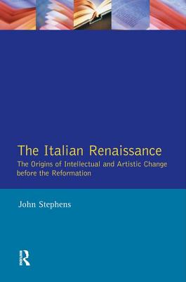 The Italian Renaissance: The Origins of Intellectual and Artistic Change Before the Reformation - Stephens, John