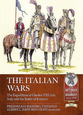 The Italian Wars Volume 1: The Expedition of Charles VIII into Italy and the Battle of Fornovo - Massimo, Predonzani, and Alberici, Vincenzo, and Maccolini, Irene