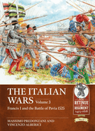 The Italian Wars: Volume 3 - Francis I and the Battle of Pavia 1525