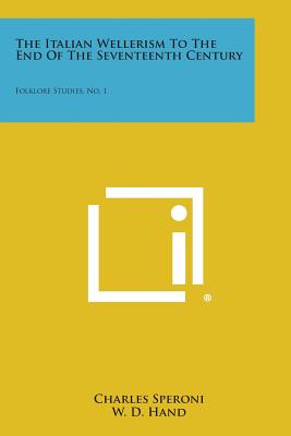 The Italian Wellerism to the End of the Seventeenth Century: Folklore Studies, No. 1 - Speroni, Charles, and Hand, W D (Editor), and Beals, R L (Editor)