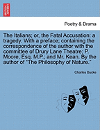 The Italians; Or, the Fatal Accusation: A Tragedy. with a Preface; Containing the Correspondence of the Author with the Committee of Drury Lane Theatre; P. Moore, Esq. M.P.; And Mr. Kean. by the Author of "The Philosophy of Nature." Ninth Edition