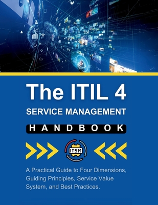 The ITIL 4 Service Management Handbook: A Practical Guide to Four Dimensions, Guiding Principles, Service Value System, and Best Practices - Parvin, R