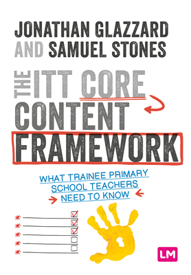 The ITT Core Content Framework: What trainee primary school teachers need to know - Glazzard, Jonathan, and Stones, Samuel