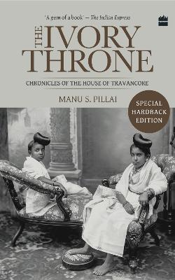 The Ivory Throne: Chronicles of the House of Travancore - Pillai, Manu S.