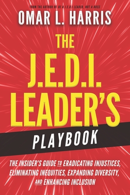 The J.E.D.I. Leader's Playbook: The Insider's Guide to Eradicating Injustices, Eliminating Inequities, Expanding Diversity, and Enhancing Inclusion - L Harris, Omar