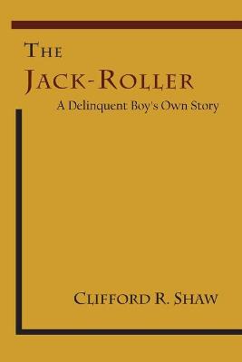 The Jack-Roller: A Delinquent Boy's Own Story - Shaw, Clifford R, and Burgess, E W