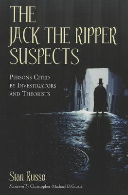 The Jack the Ripper Suspects: Persons Cited by Investigators and Theorists - Russo, Stan