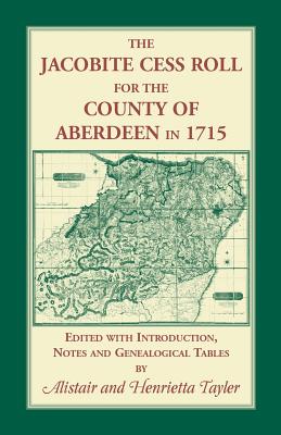 The Jacobite Cess Roll for the County of Aberdeen in 1715 - Tayler, Alistair, and Tayler, Henrietta