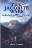 The Jacobite Wars: Scotland and the Military Campaigns of 1715 and 1745