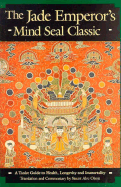 The Jade Emperor's Mind Seal Classic: A Taoist Guide to Health, Longevity and Immortality