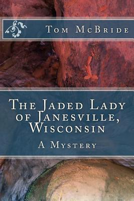 The Jaded Lady of Janesville, Wisconsin: A Mystery - McBride, Tom