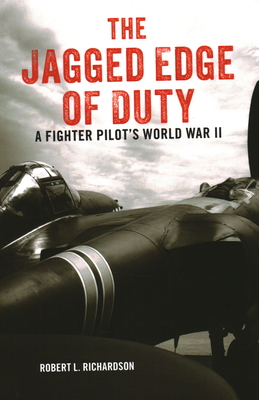 The Jagged Edge of Duty: A Fighter Pilot's World War II - Richardson, Robert L