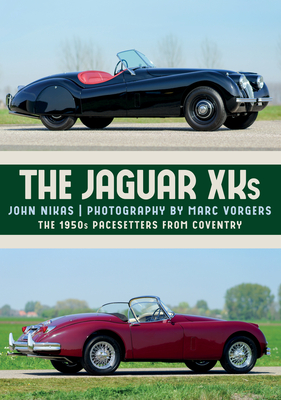 The Jaguar Xks: The 1950s Pacesetters from Coventry - Nikas, John, Mr., and Vorgers, Marc (Photographer)