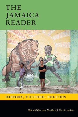 The Jamaica Reader: History, Culture, Politics - Paton, Diana (Editor), and Smith, Matthew J. (Editor)